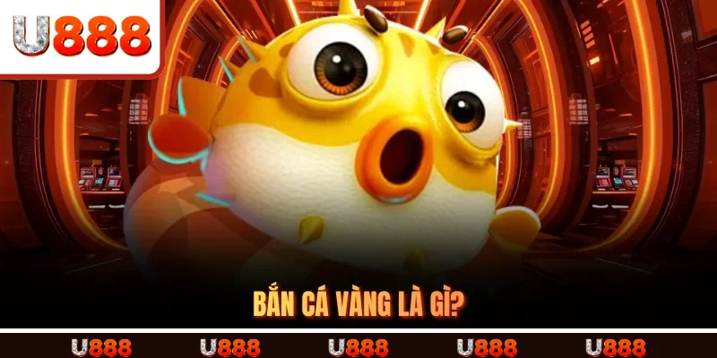 Bắn Cá Vàng là gì? 