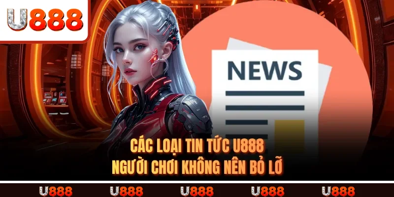 Các Loại Tin Tức U888 Người Chơi Không Nên Bỏ Lỡ