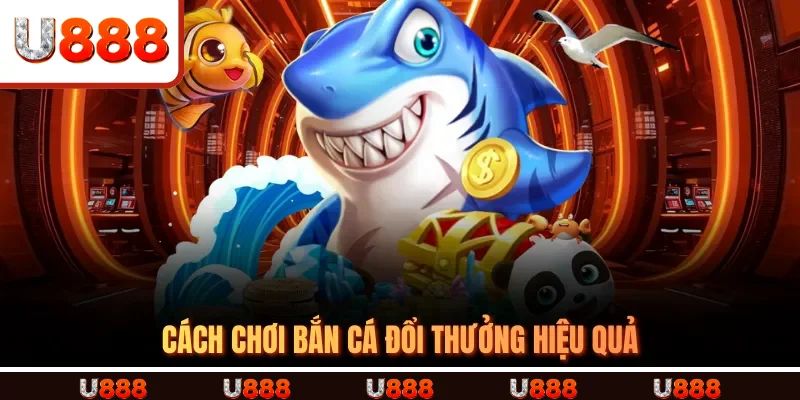 Cách Chơi Bắn Cá Đổi Thưởng Hiệu Quả