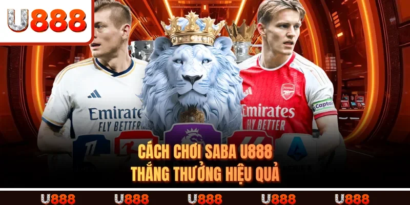 Cách chơi Saba U888 thắng thưởng hiệu quả