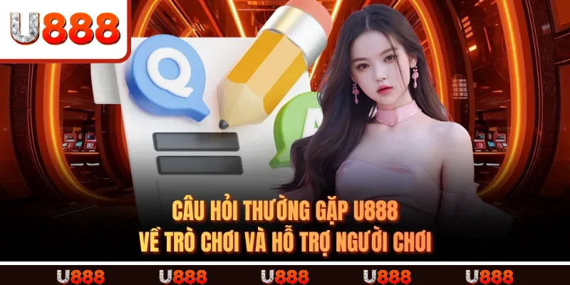 Câu Hỏi Thường Gặp U888 về trò chơi và hỗ trợ người chơi