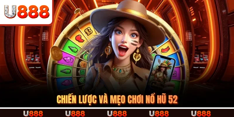 Chiến Lược Và Mẹo Chơi Nổ Hũ 52