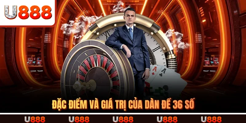 Đặc điểm và giá trị của dàn đề 36 số