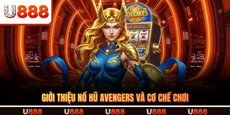 Giới thiệu Nổ Hũ Avengers và cơ chế chơi