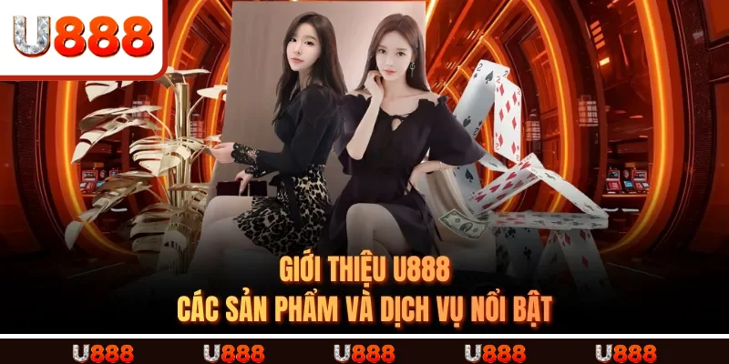Giới Thiệu U888 - Các sản phẩm và dịch vụ nổi bật