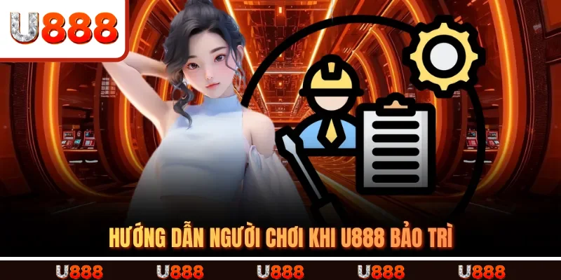 Hướng Dẫn Người Chơi Khi U888 Bảo Trì