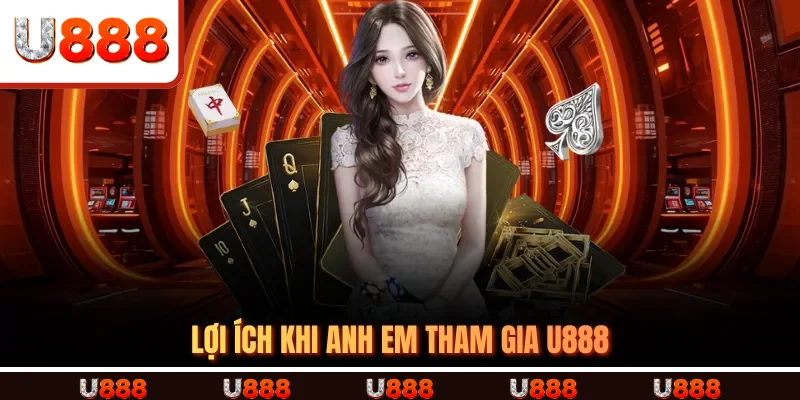 Lợi ích khi anh em tham gia U888 Lợi ích khi anh em tham gia U888
