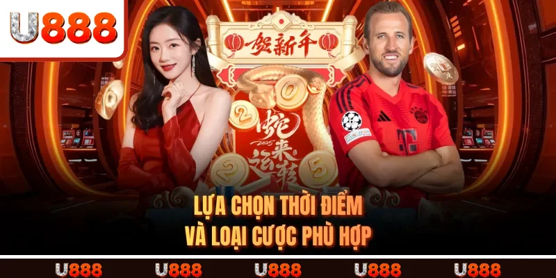 Lựa chọn thời điểm và loại cược phù hợp Lựa chọn thời điểm và loại cược phù hợp