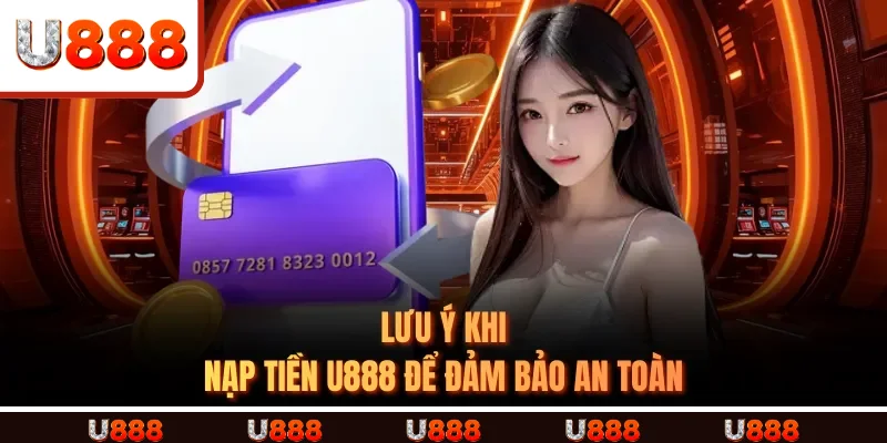 Lưu ý khi nạp tiền U888 để đảm bảo an toàn Lưu ý khi nạp tiền U888 để đảm bảo an toàn