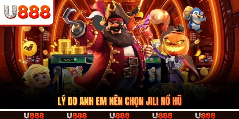 Lý do anh em nên chọn JILI Nổ Hũ