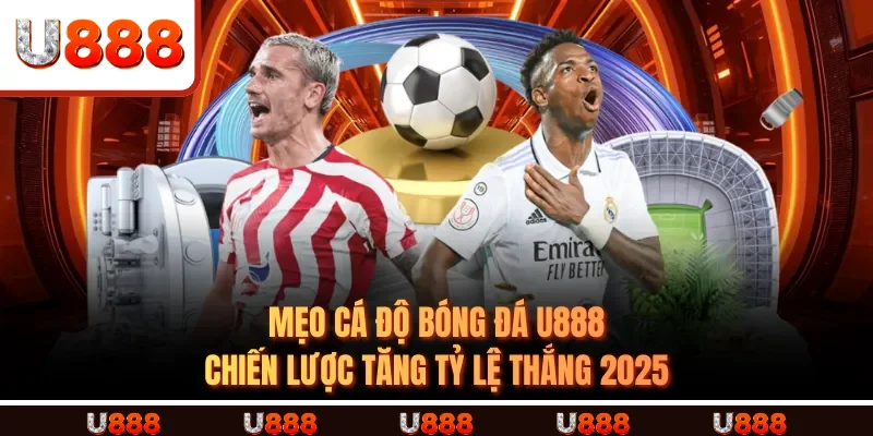 Mẹo Cá Độ Bóng Đá U888 - Chiến Lược Tăng Tỷ Lệ Thắng 2025