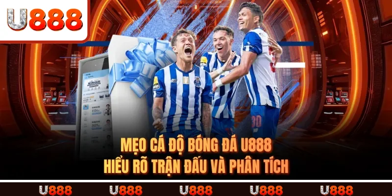 Mẹo Cá Độ Bóng Đá U888 - Hiểu rõ trận đấu và phân tích