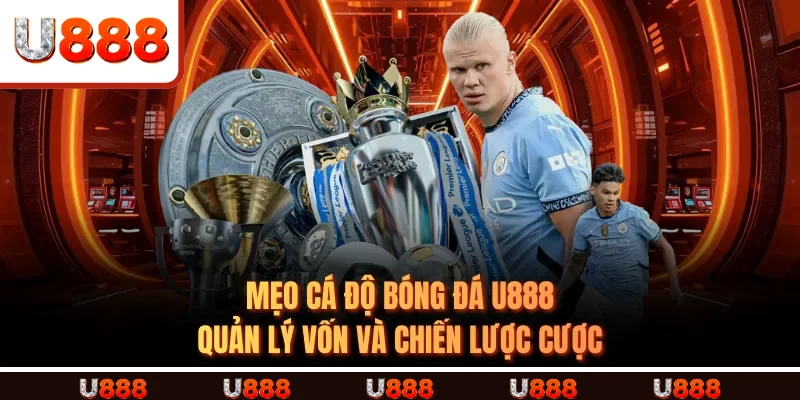 Mẹo Cá Độ Bóng Đá U888 - Quản lý vốn và chiến lược cược