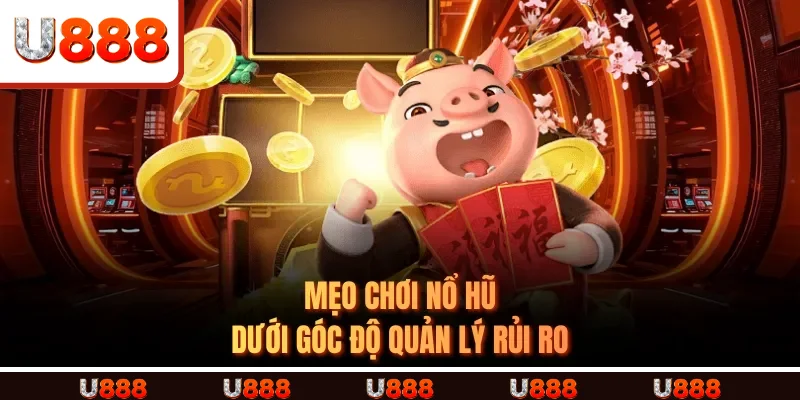 Mẹo chơi nổ hũ dưới góc độ quản lý rủi ro