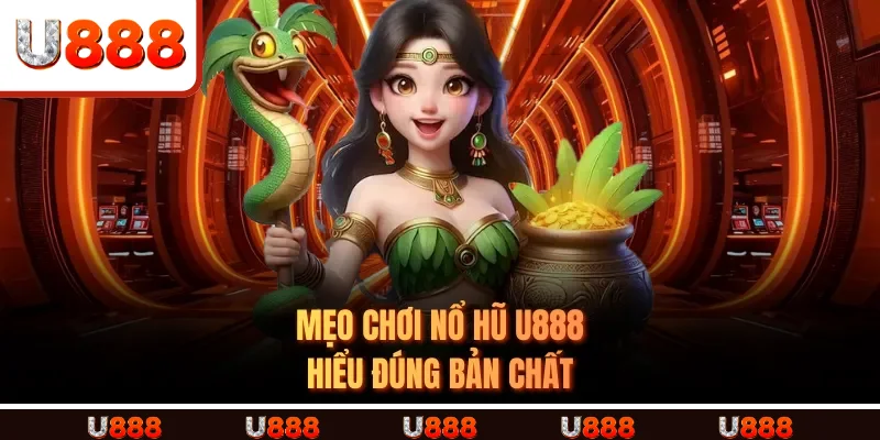 Mẹo Chơi Nổ hũ U888- Hiểu đúng bản chất
