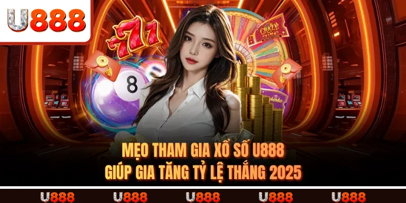 Mẹo Tham Gia Xổ Số U888 Giúp Gia Tăng Tỷ Lệ Thắng 2025