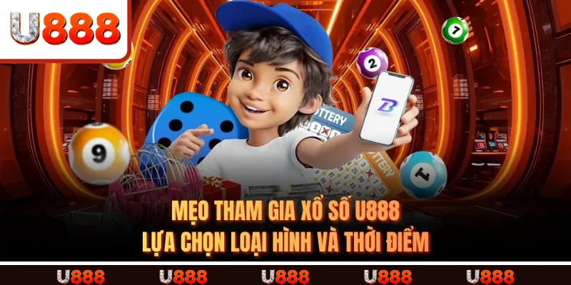 MẸO THAM GIA XỔ SỐ U888- Lựa chọn loại hình và thời điểm