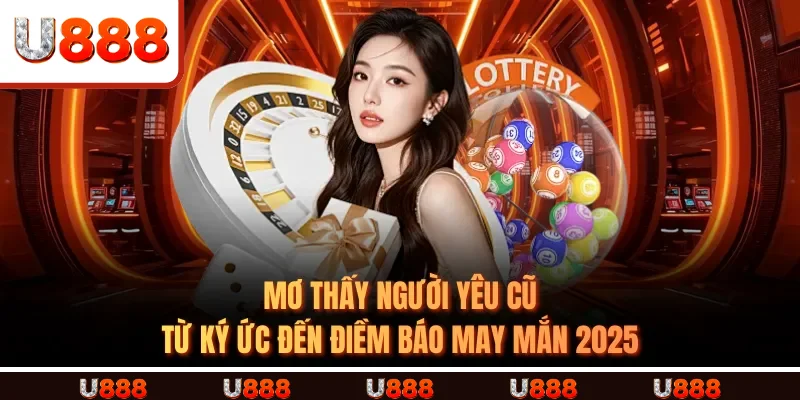 Mơ Thấy Người Yêu Cũ – Từ Ký Ức Đến Điềm Báo May Mắn 2025