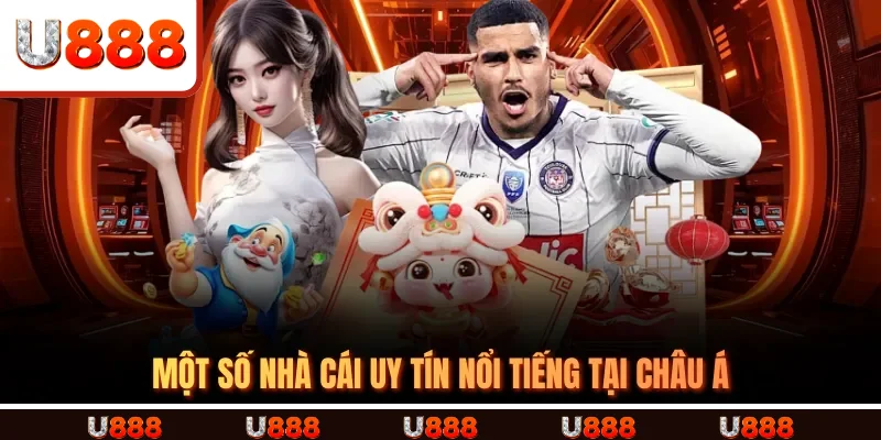 Một Số Nhà Cái Uy Tín Nổi Tiếng Tại Châu Á Một Số Nhà Cái Uy Tín Nổi Tiếng Tại Châu Á