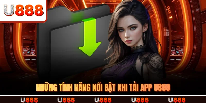 Những tính năng nổi bật khi tải App u888