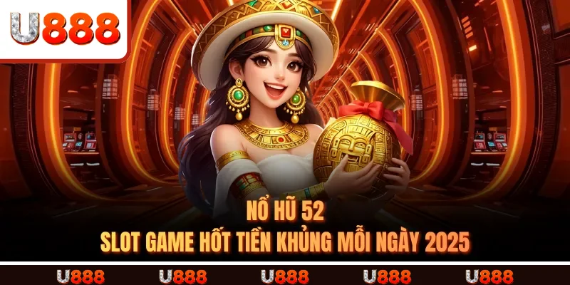 Nổ Hũ 52 – Slot Game Hốt Tiền Khủng Mỗi Ngày 2025