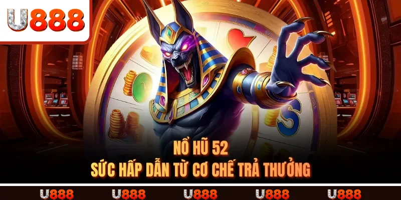Nổ Hũ 52 – Sức Hấp Dẫn Từ Cơ Chế Trả Thưởng