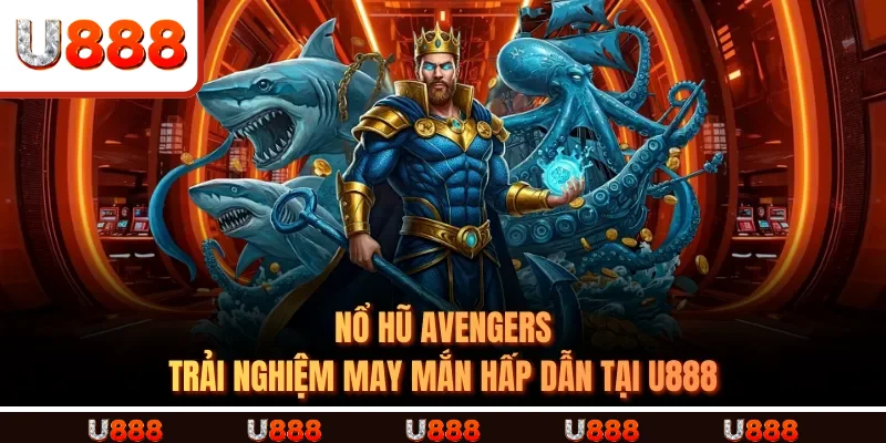 Nổ Hũ Avengers – Trải Nghiệm May Mắn Hấp Dẫn Tại U888