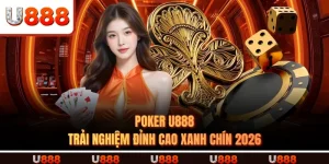 Poker U888 – Trải Nghiệm Đỉnh Cao Xanh Chín 2026