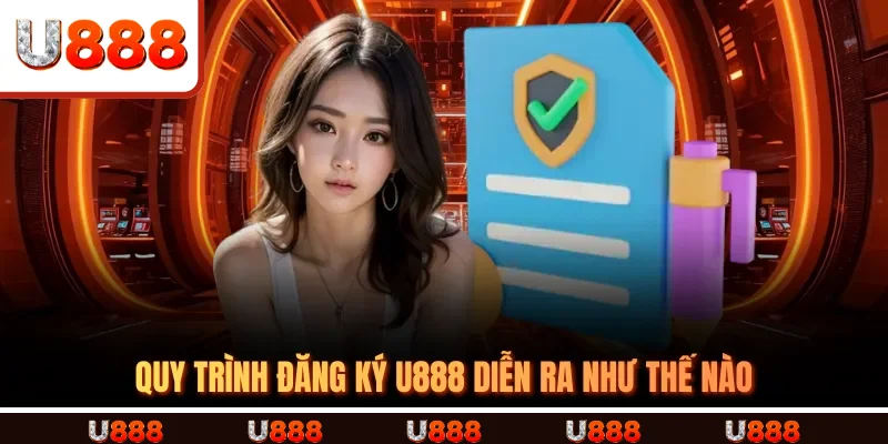 Quy trình đăng ký U888 diễn ra như thế nào Quy trình đăng ký U888 diễn ra như thế nào