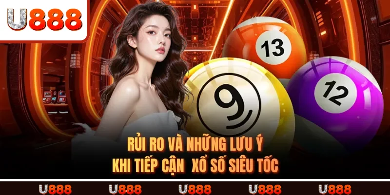 Rủi ro và những lưu ý khi tiếp cận  XỔ SỐ SIÊU TỐC