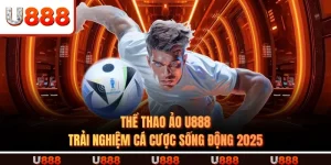 Thể Thao Ảo U888 – Trải Nghiệm Cá Cược Sống Động 2025