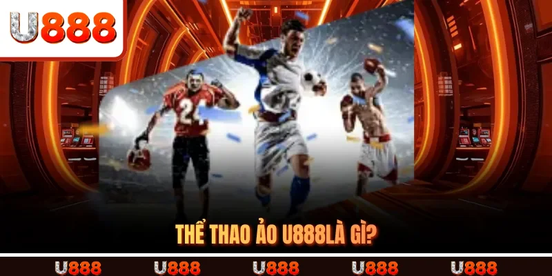 Thể thao ảo U888là gì?