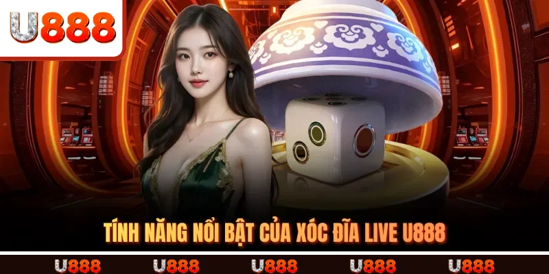 Tính năng nổi bật của Xóc đĩa live U888