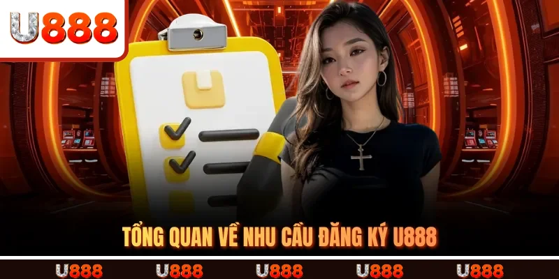 Tổng quan về nhu cầu đăng ký U888 Tổng quan về nhu cầu đăng ký U888