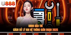 U888 BẢO TRÌ - Cách Xử Lý Khi Hệ Thống Gián Đoạn 2025