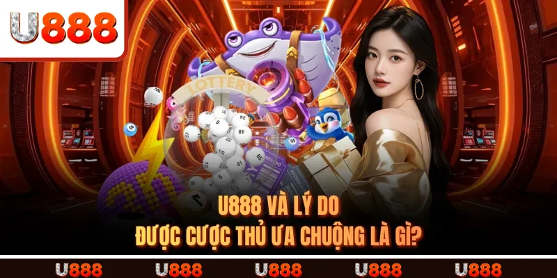 U888 và lý do được cược thủ ưa chuộng là gì? U888 và lý do được cược thủ ưa chuộng là gì?