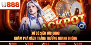 XỔ SỐ SIÊU TỐC U888 - Khám Phá Cách Thắng Thưởng Nhanh Chóng