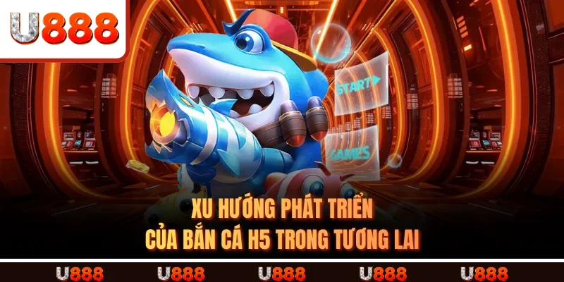 Xu hướng phát triển của Bắn Cá H5 trong tương lai